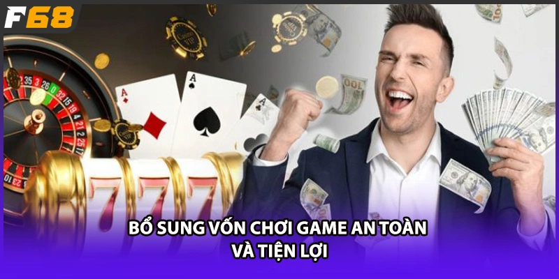 Bổ sung vốn chơi game an toàn và tiện lợi